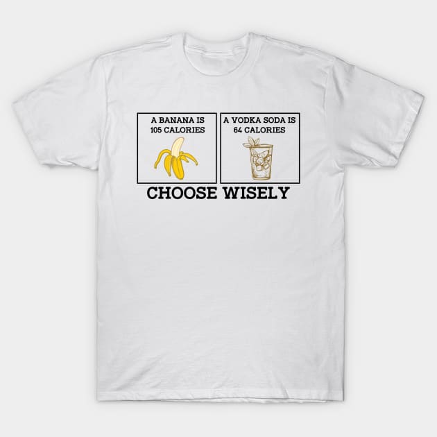 Banana Vodka Choose Wisely Funny Joke T-Shirt by ckandrus